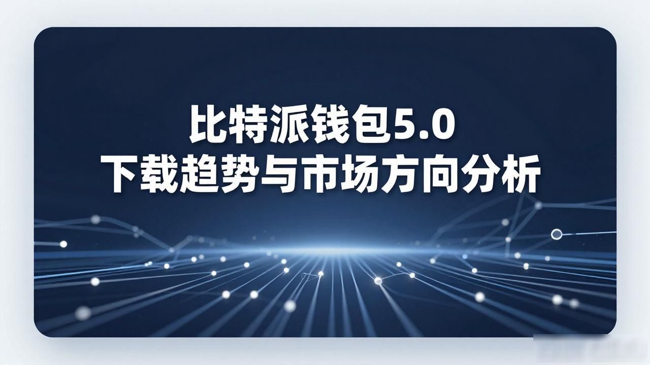 比特派钱包5.0官方下载_比特派钱包5.0界面交互升级_比特派钱包5.0官方下载的趋势分析与市场导向